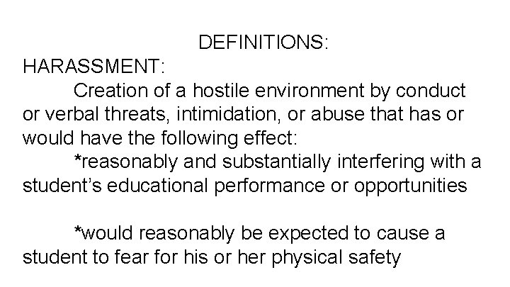 DEFINITIONS: HARASSMENT: Creation of a hostile environment by conduct or verbal threats, intimidation, or