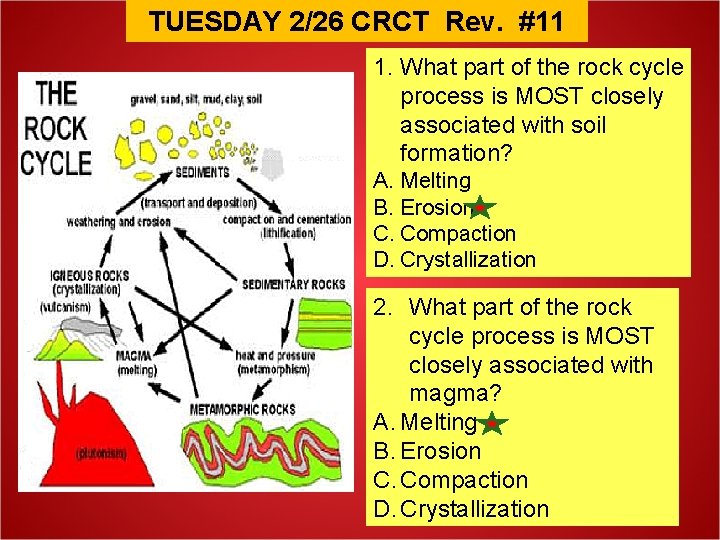 TUESDAY 2/26 CRCT Rev. #11 1. What part of the rock cycle process is