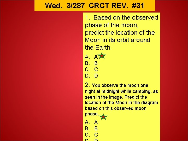 Wed. 3/287 CRCT REV. #31 1. Based on the observed phase of the moon,