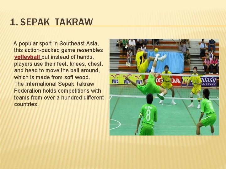 1. SEPAK TAKRAW A popular sport in Southeast Asia, this action-packed game resembles volleyball