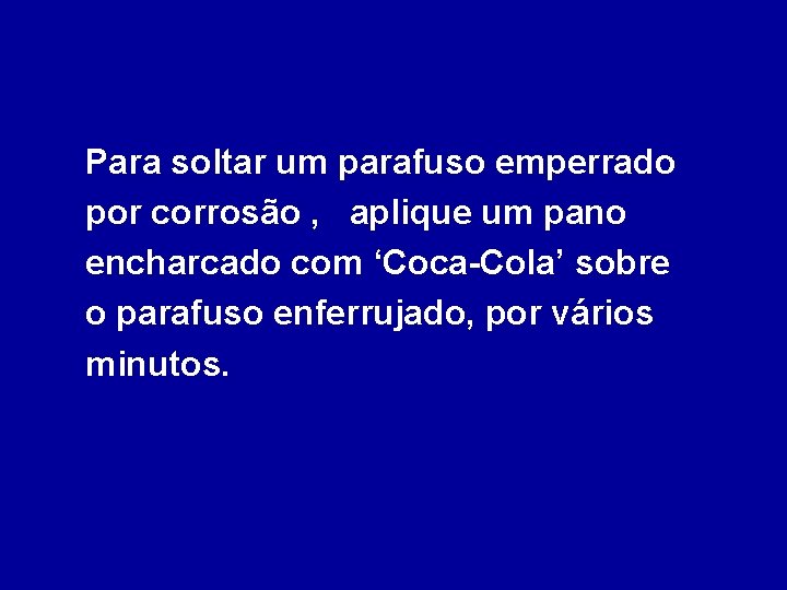 Para soltar um parafuso emperrado por corrosão , aplique um pano encharcado com ‘Coca-Cola’