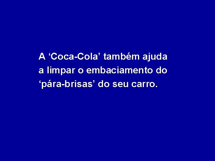 A ‘Coca-Cola’ também ajuda a limpar o embaciamento do ‘pára-brisas’ do seu carro. 