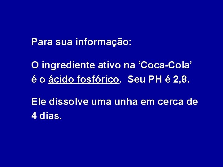 Para sua informação: O ingrediente ativo na ‘Coca-Cola’ é o ácido fosfórico. Seu PH