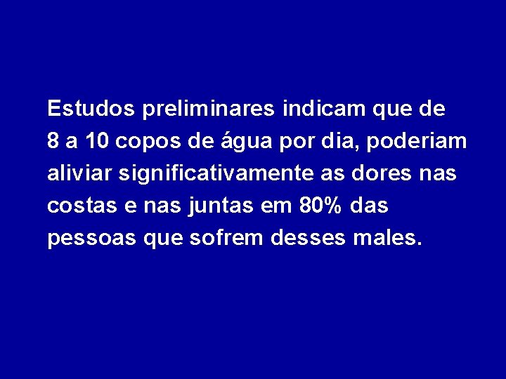 Estudos preliminares indicam que de 8 a 10 copos de água por dia, poderiam