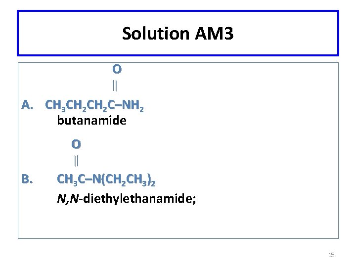 Solution AM 3 O A. CH 3 CH 2 C–NH 2 butanamide O B.