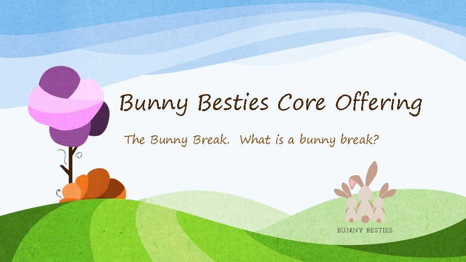 Bunny Besties Core Offering The Bunny Break. What is a bunny break? 