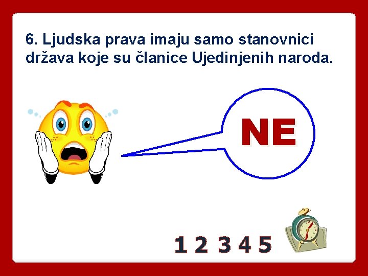 6. Ljudska prava imaju samo stanovnici država koje su članice Ujedinjenih naroda. NE 