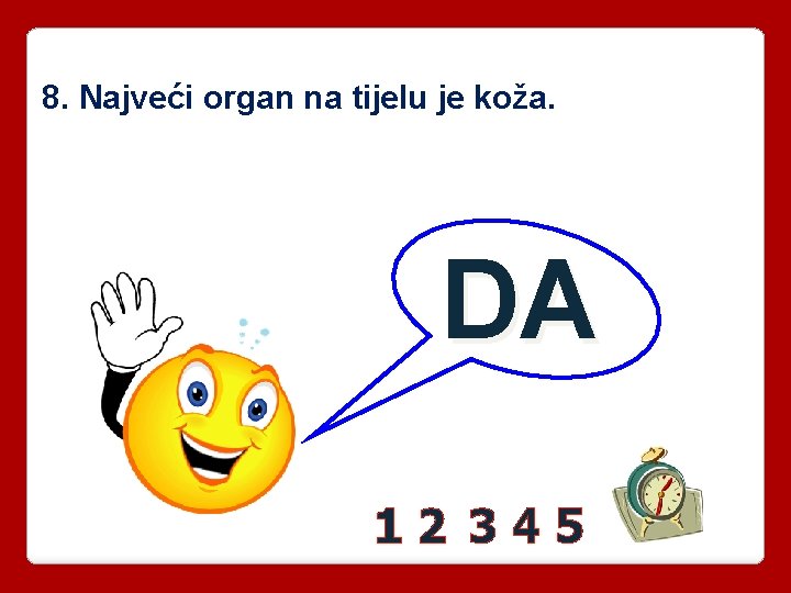 8. Najveći organ na tijelu je koža. DA 