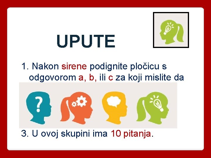 UPUTE 1. Nakon sirene podignite pločicu s odgovorom a, b, ili c za koji