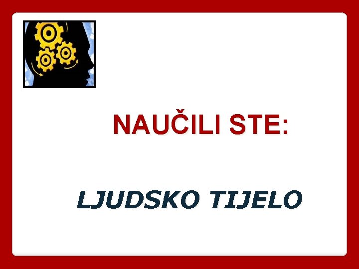 NAUČILI STE: LJUDSKO TIJELO 