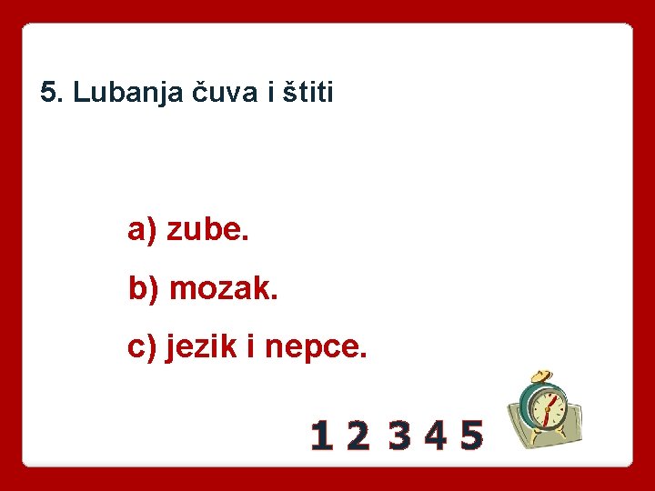 5. Lubanja čuva i štiti a) zube. b) mozak. c) jezik i nepce. 