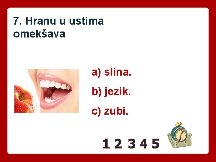 7. Hranu u ustima omekšava a) slina. b) jezik. c) zubi. 