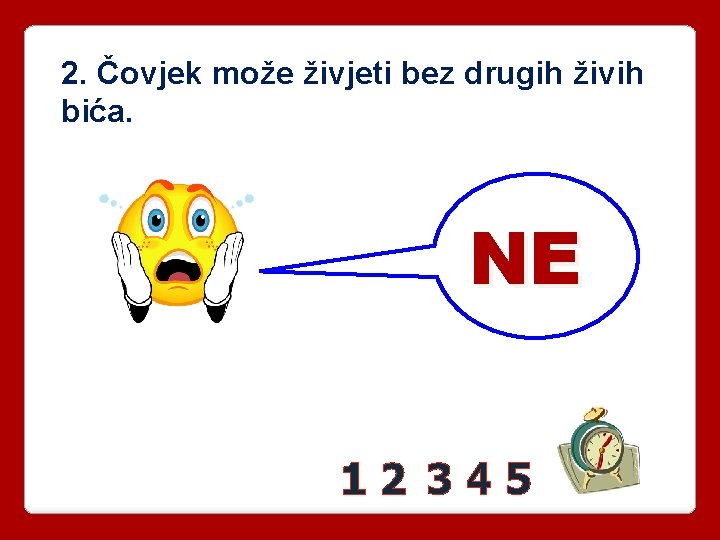 2. Čovjek može živjeti bez drugih živih bića. NE 