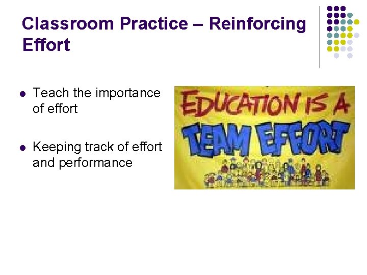 Classroom Practice – Reinforcing Effort l Teach the importance of effort l Keeping track