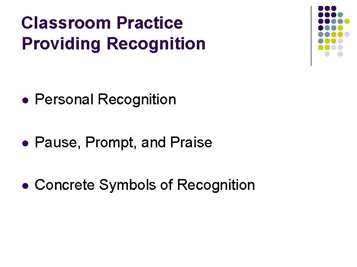 Classroom Practice Providing Recognition l Personal Recognition l Pause, Prompt, and Praise l Concrete