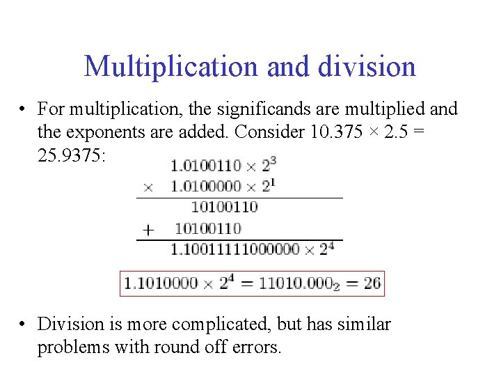 Multiplication and division • For multiplication, the significands are multiplied and the exponents are