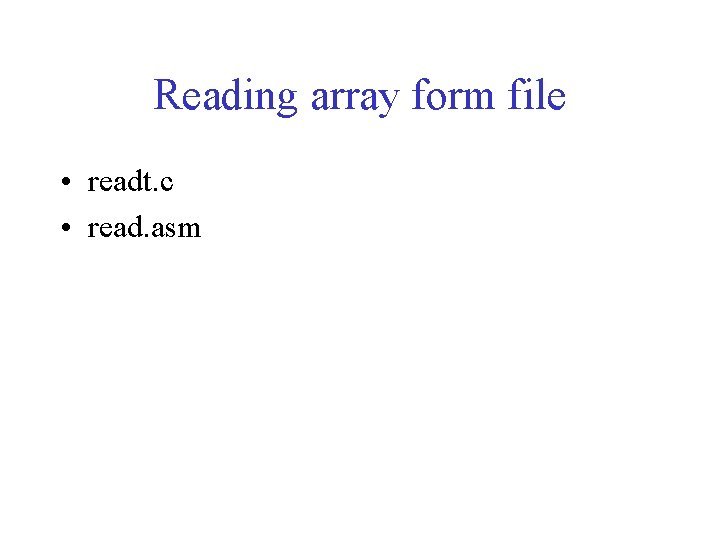 Reading array form file • readt. c • read. asm 