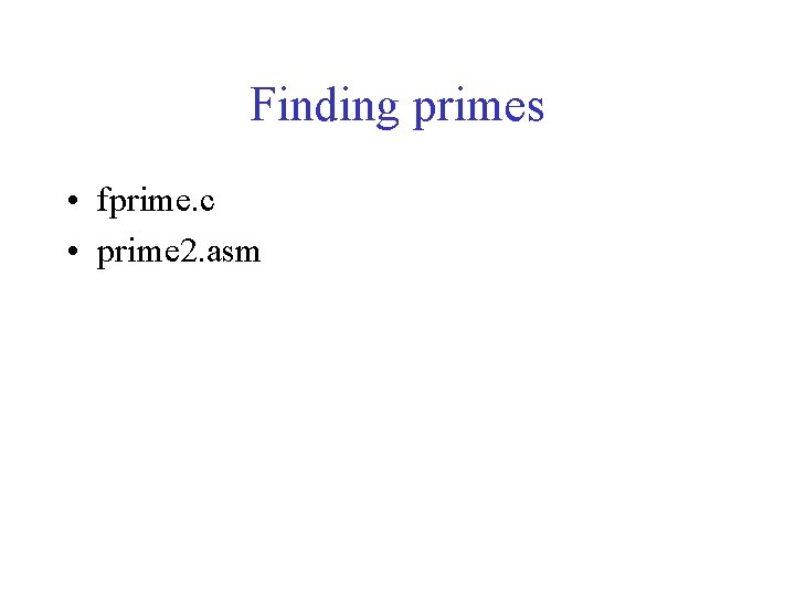 Finding primes • fprime. c • prime 2. asm 