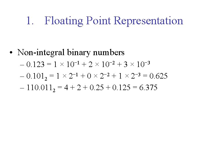 1. Floating Point Representation • Non-integral binary numbers – 0. 123 = 1 ×