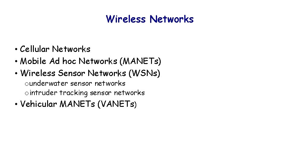 Wireless Networks • Cellular Networks • Mobile Ad hoc Networks (MANETs) • Wireless Sensor