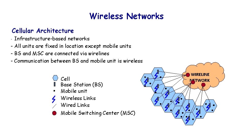 Wireless Networks Cellular Architecture - Infrastructure-based networks - All units are fixed in location