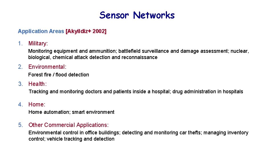 Sensor Networks Application Areas [Akyildiz+ 2002] 1. Military: Monitoring equipment and ammunition; battlefield surveillance