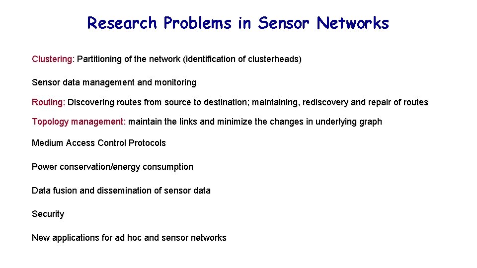 Research Problems in Sensor Networks Clustering: Partitioning of the network (identification of clusterheads) Sensor