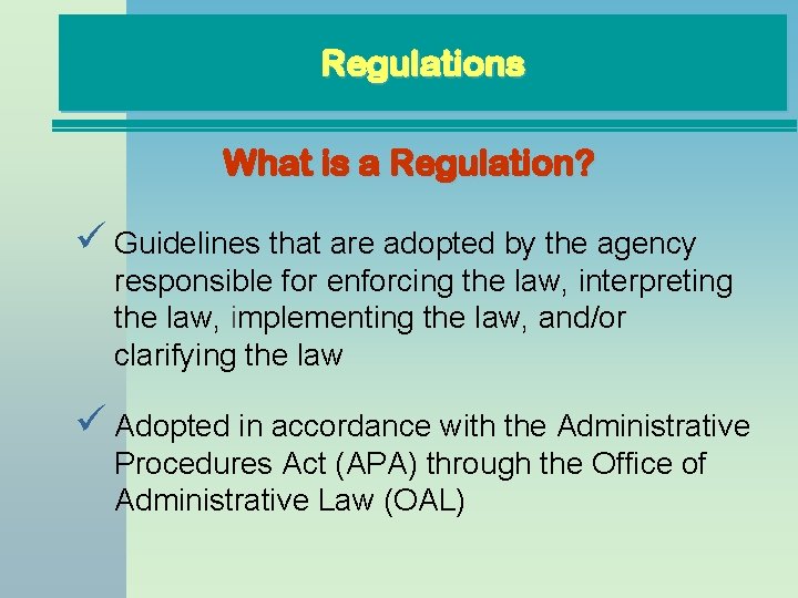 Regulations What is a Regulation? ü Guidelines that are adopted by the agency responsible