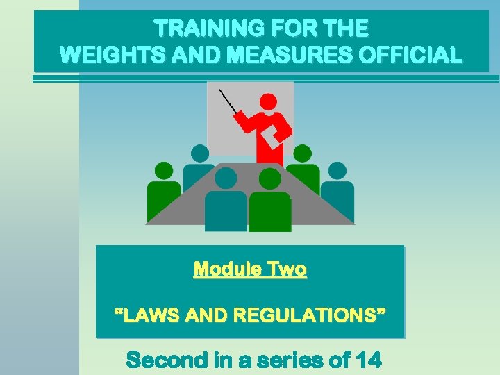 TRAINING FOR THE WEIGHTS AND MEASURES OFFICIAL Module Two “LAWS AND REGULATIONS” Second in