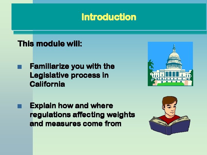 Introduction This module will: n Familiarize you with the Legislative process in California n