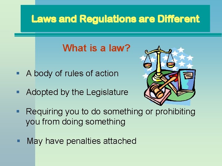 Laws and Regulations are Different What is a law? § A body of rules