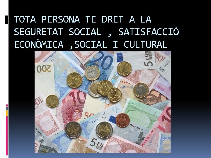 TOTA PERSONA TE DRET A LA SEGURETAT SOCIAL , SATISFACCIÓ ECONÒMICA , SOCIAL I