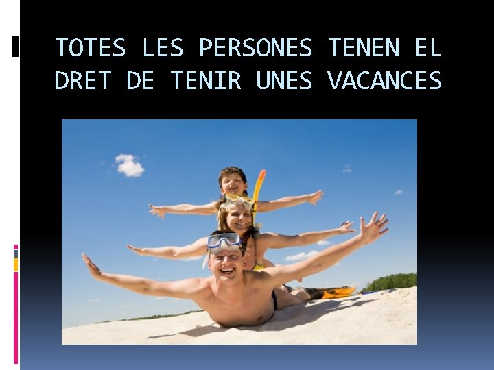 TOTES LES PERSONES TENEN EL DRET DE TENIR UNES VACANCES 