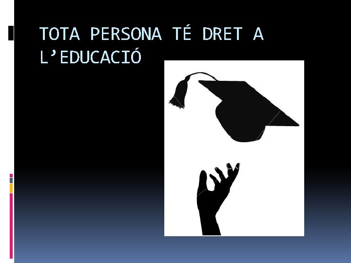 TOTA PERSONA TÉ DRET A L’EDUCACIÓ 