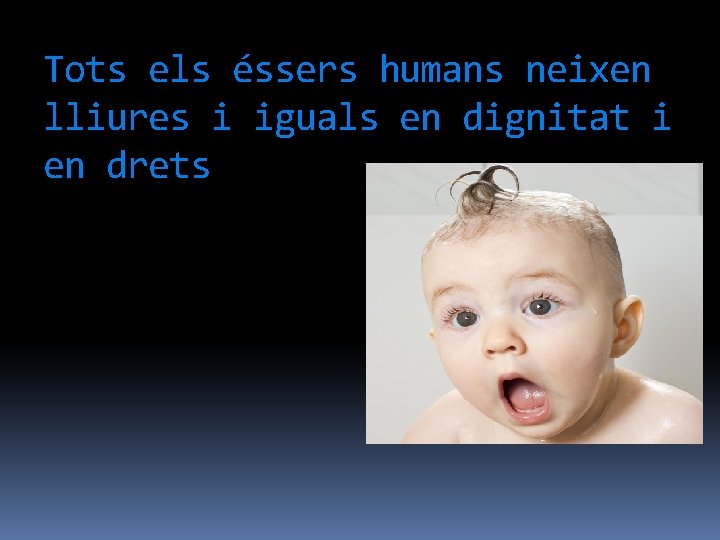 Tots els éssers humans neixen lliures i iguals en dignitat i en drets 