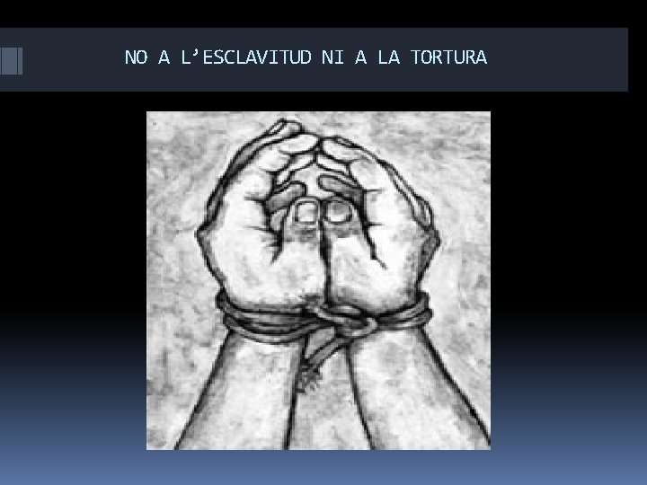 NO A L’ESCLAVITUD NI A LA TORTURA 