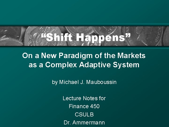 “Shift Happens” On a New Paradigm of the Markets as a Complex Adaptive System