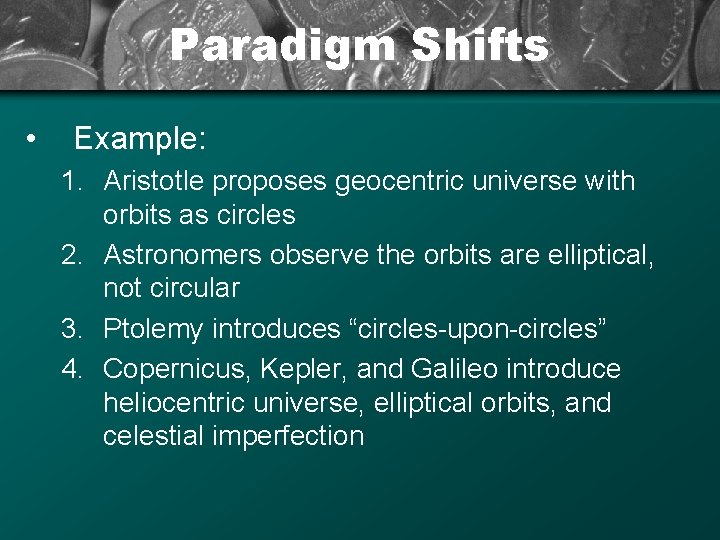 Paradigm Shifts • Example: 1. Aristotle proposes geocentric universe with orbits as circles 2.