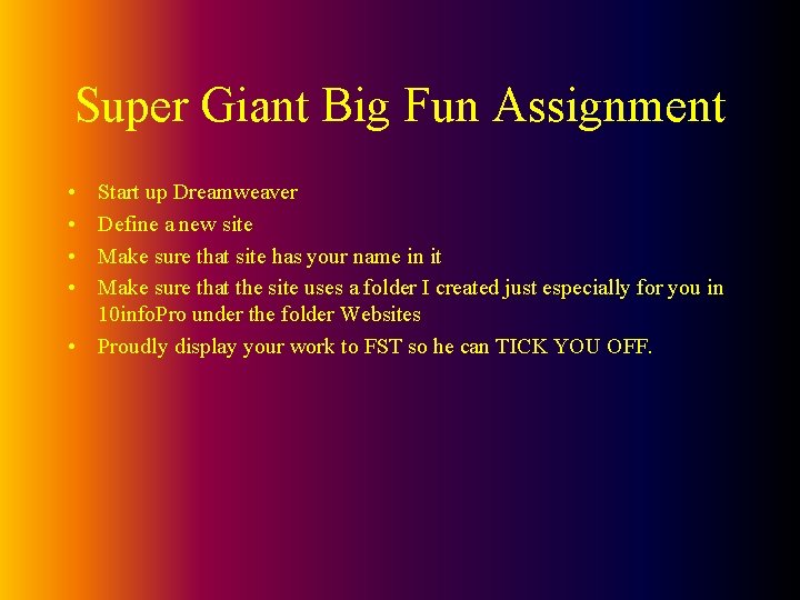 Super Giant Big Fun Assignment • • Start up Dreamweaver Define a new site