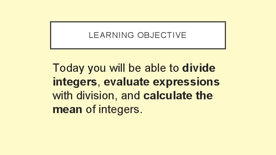 LEARNING OBJECTIVE Today you will be able to divide integers, evaluate expressions with division,