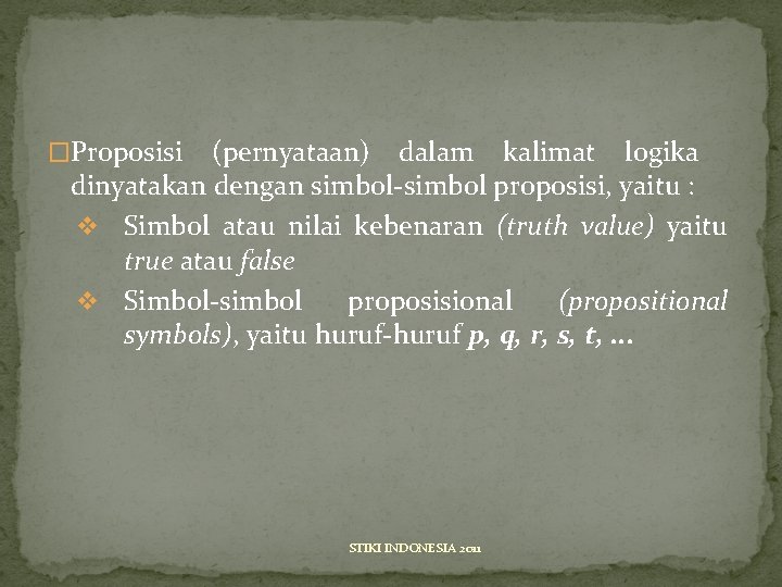 �Proposisi (pernyataan) dalam kalimat logika dinyatakan dengan simbol-simbol proposisi, yaitu : v Simbol atau