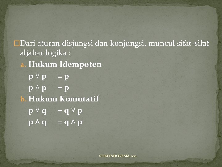 �Dari aturan disjungsi dan konjungsi, muncul sifat-sifat aljabar logika : a. Hukum Idempoten p˅p