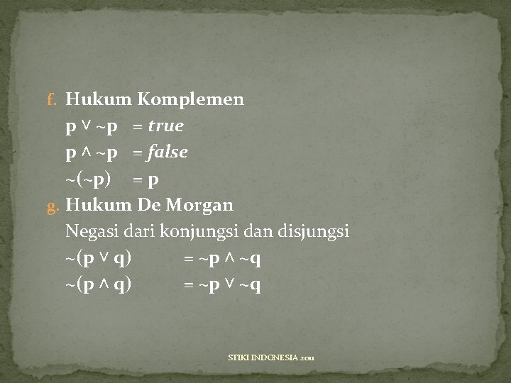 f. Hukum Komplemen p ˅ ~p = true p ˄ ~p = false ~(~p)