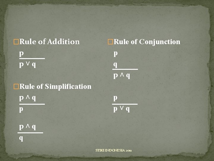 �Rule of Addition p p˅q �Rule of Conjunction p q p˄q �Rule of Simplification