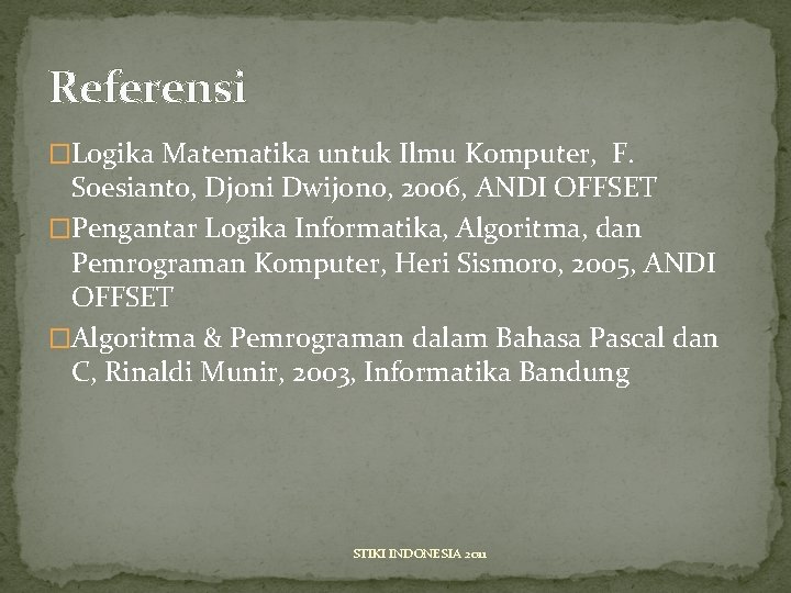 Referensi �Logika Matematika untuk Ilmu Komputer, F. Soesianto, Djoni Dwijono, 2006, ANDI OFFSET �Pengantar