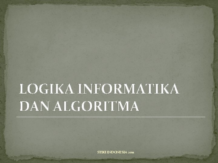 LOGIKA INFORMATIKA DAN ALGORITMA STIKI INDONESIA 2011 