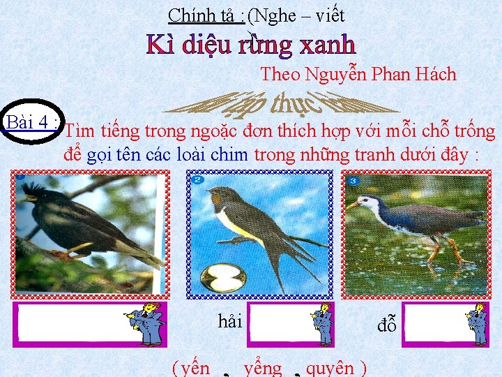 Chính tả : (Nghe – viết ) Theo Nguyễn Phan Hách Bài 4 :