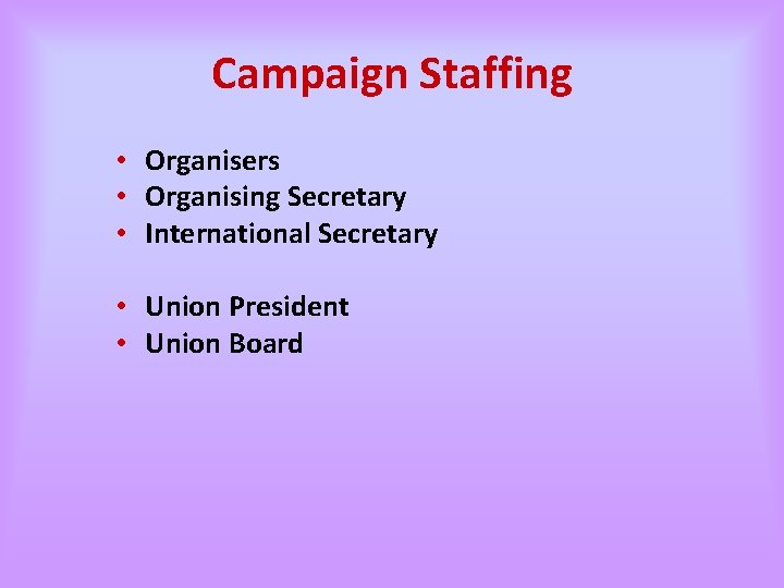 Campaign Staffing • Organisers • Organising Secretary • International Secretary • Union President •