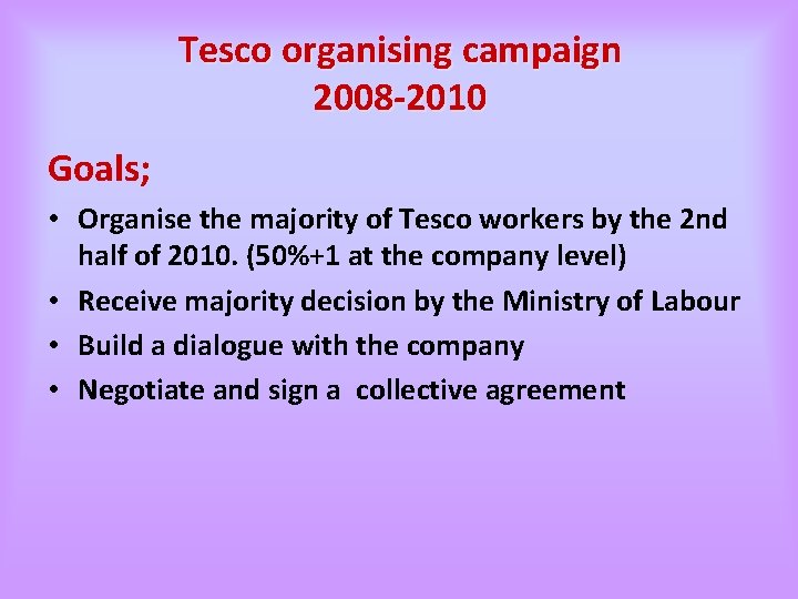 Tesco organising campaign 2008 -2010 Goals; • Organise the majority of Tesco workers by