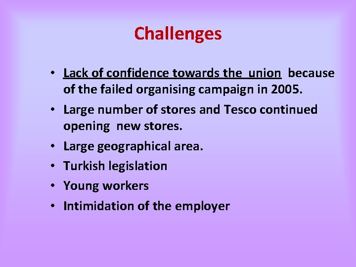 Challenges • Lack of confidence towards the union because of the failed organising campaign